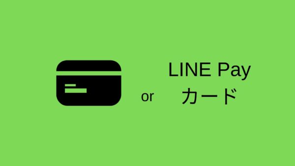 クレジットカード or LINE PAyカード