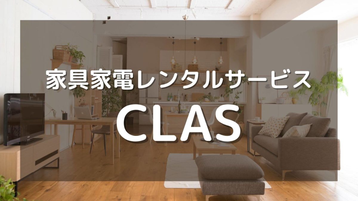 CLAS(クラス)のメリットを解説！家具家電はレンタルがお得！ | ミニマリストまさきのブログ